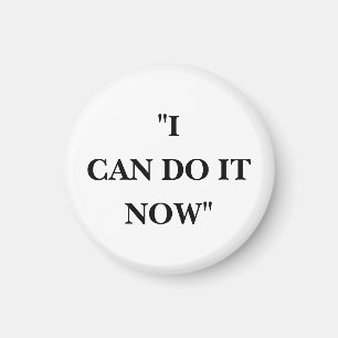 I CAN DO IT NOW MAGNET