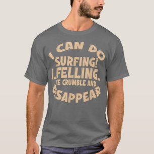 I Can Do Surfing I Feeling Me Crumble And Disappea T-Shirt