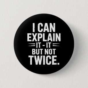 I Can Explain It But Not Twice Funny Work Quote _3 2 Inch Round Button