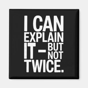 I Can Explain It But Not Twice Funny Work Quote _4 Magnet