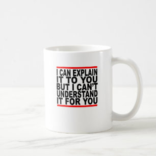 I Can Explain It For You But I Can't Understand It Coffee Mug