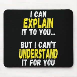 I Can Explain It To You But Can't Understand It Fo Mouse Pad