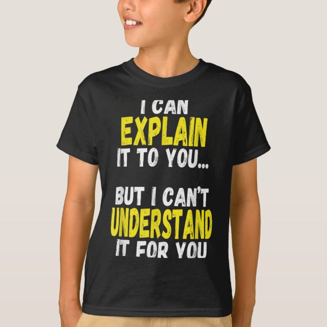 I Can Explain It To You But Can't Understand It Fo T-Shirt (Front)