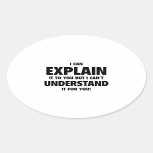 I Can Explain It To You But I Can’t Understand I Oval Sticker