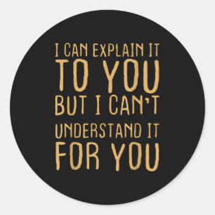 I Can Explain It To You But I Can't Understand For Classic Round Sticker