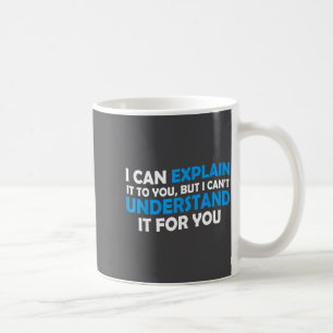 I Can Explain It To You But I Cant Understand - Fu Coffee Mug
