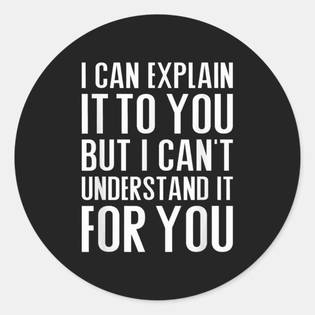 I Can Explain It To You But I Can't Understand It  Classic Round Sticker (Front)