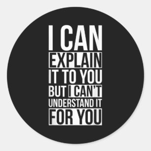 I Can Explain It To You But I Can't Understand It  Classic Round Sticker
