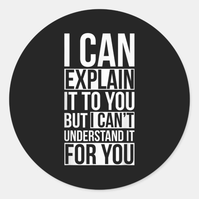 I Can Explain It To You But I Can't Understand It  Classic Round Sticker (Front)