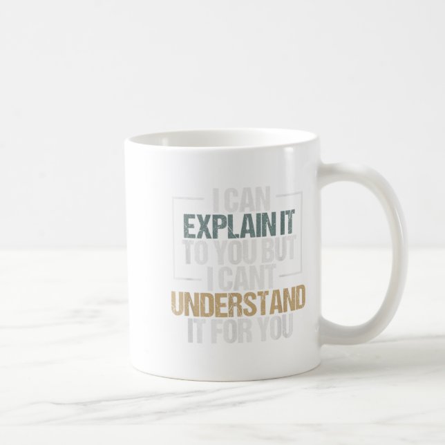 I Can Explain It To You But I Can't Understand It  Coffee Mug (Right)