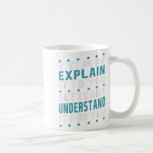 I Can Explain It To You But I Cant Understand It F Coffee Mug