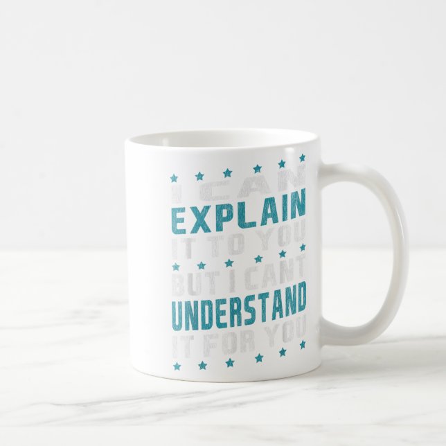 I Can Explain It To You But I Cant Understand It F Coffee Mug (Right)