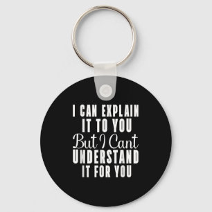 I Can Explain It To You But I Can't Understand It  Keychain