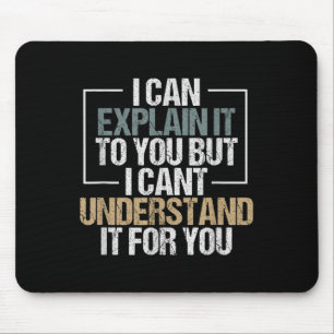 I Can Explain It To You But I Can't Understand It  Mouse Pad