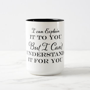 I can Explain it To You but I Can't Understand it  Two-Tone Coffee Mug