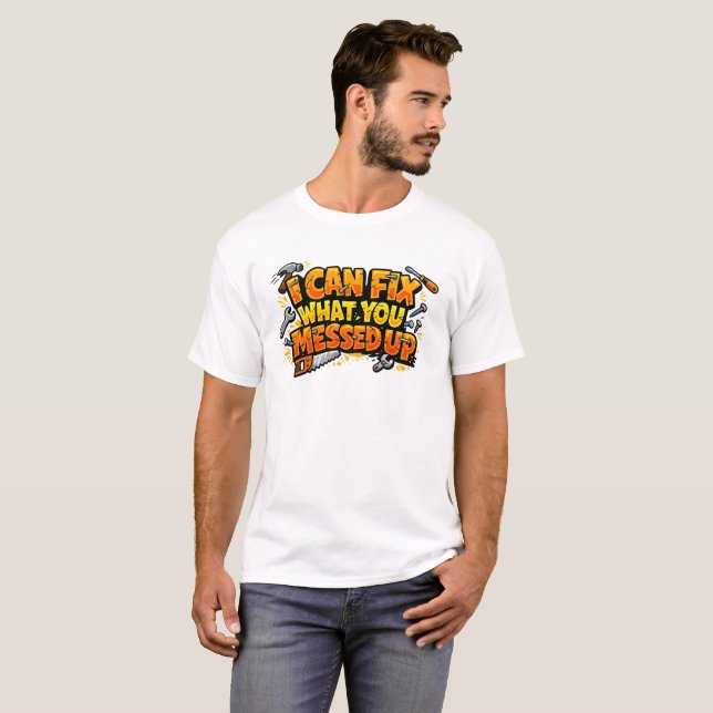 I Can Fix What You Messed Up Carpenter Tee (Front Full)