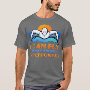 I Can Fly What's Your Superpower Swimming Swimmer  T-Shirt