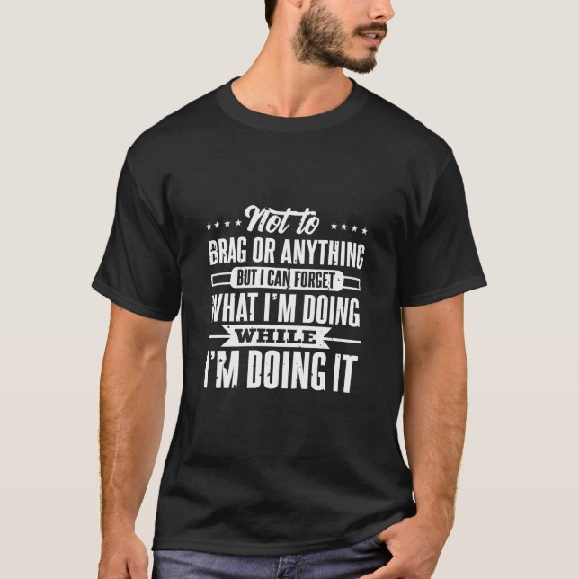I Can Forget What I'M Doing While Doing It Funny O T-Shirt (Front)