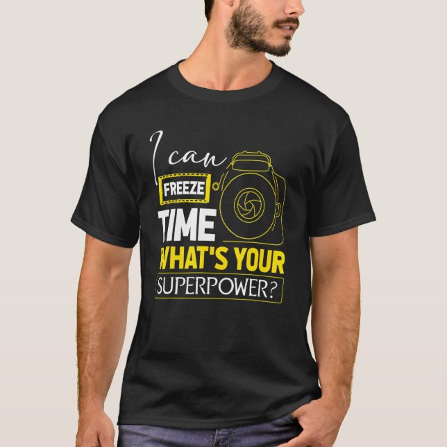 I Can Freeze Time Superpower  Photographer Camera T-Shirt (Front)