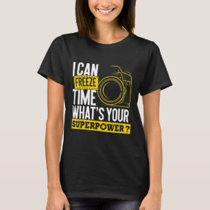 I Can Freeze Time Superpower  Photographer Camera  T-Shirt