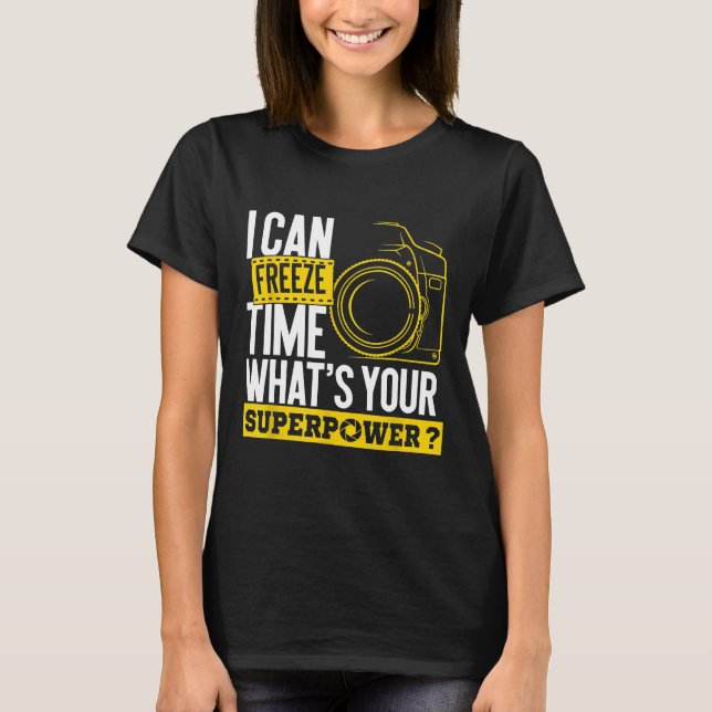 I Can Freeze Time Superpower  Photographer Camera  T-Shirt (Front)