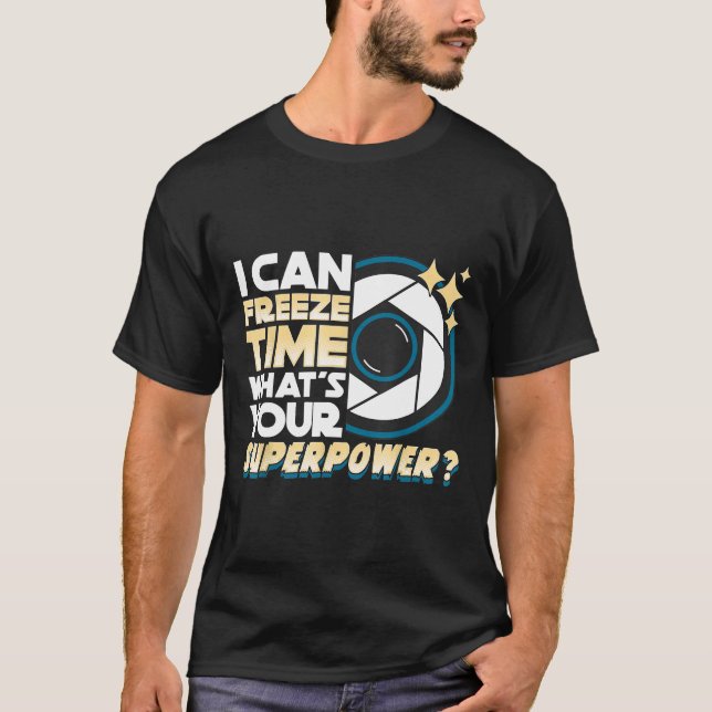 I Can Freeze Time Superpower  Photographer Camera T-Shirt (Front)
