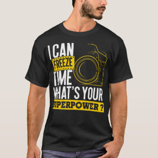 I Can Freeze Time Superpower - Photographer Camera T-Shirt