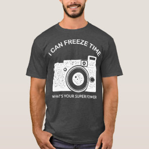 I Can Freeze Time Whats Your Super Power T-Shirt