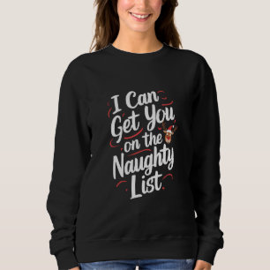 I Can Get You On The Naughty List Funny Christmas Sweatshirt