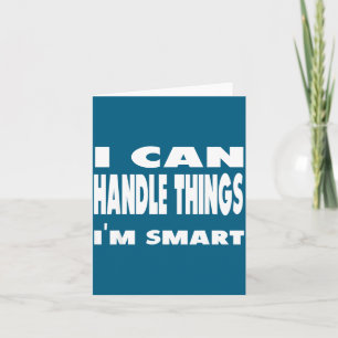 I Can Handle Things Im Smart Funny Quote Shirt Card