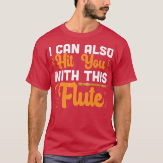 I Can Hit You With This Flute Flutist Music Player T-Shirt