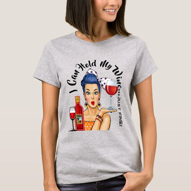 I Can Hold My Wine ... T-Shirt (Front)