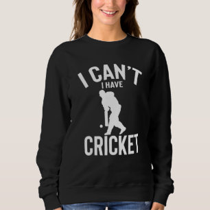 I Can I Have Cricket Funny Best Cricket Present Sweatshirt