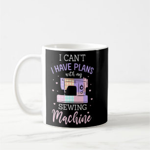 I Can I Have Plans With My Sewing Machine  Coffee Mug