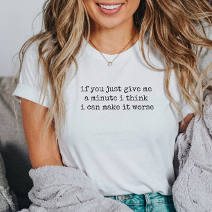 i can make it worse Funny Saying and Sarcastic  T-Shirt