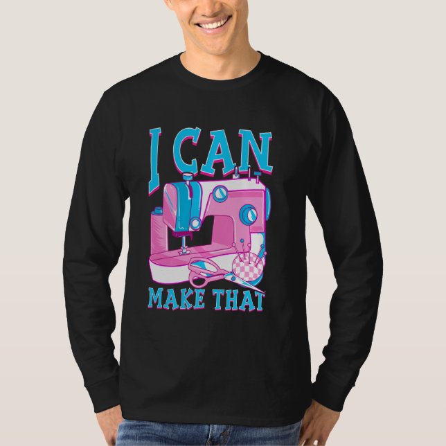 I Can Make That  Funny Quilter Sewing Machine T-Shirt (Front)