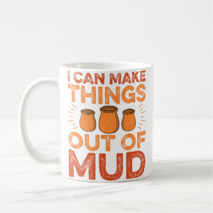 I Can Make Things Out Of Mud - Ceramic Artist Pott Coffee Mug