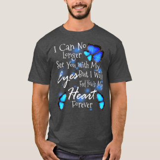 I Can No Longer See You With My Eyes But I Will Fe T-Shirt