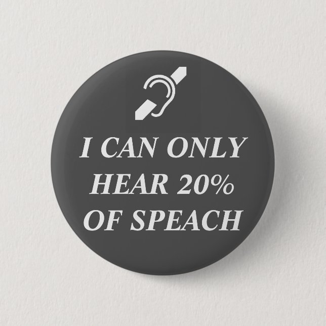 I CAN ONLY HEAR 20% OF SPEACH 2 INCH ROUND BUTTON (Front)