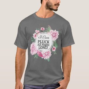 I Can Pluck All Night Sarcastic Joke Saying  T-Shirt