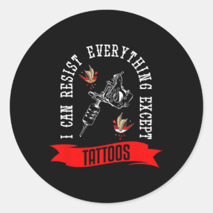 I Can Resist Everything Except Tattoos Tattoo Classic Round Sticker