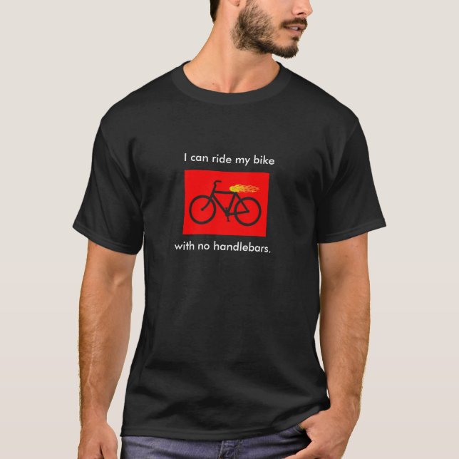 I can ride my bike with no handlebars. T-Shirt (Front)