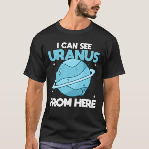 I Can See Uranus From Here - Funny Uranus Planet T-Shirt