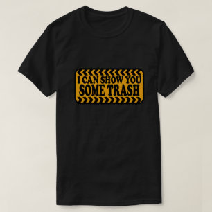 I Can Show You Some Trash T-Shirt