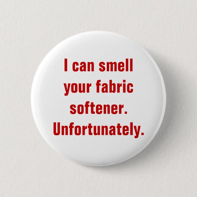 I can smell your fabric softener.Unfortunately. 2 Inch Round Button (Front)