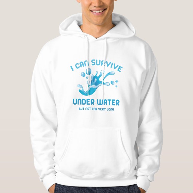 I Can Survive Under Water But Not For Very Long Hoodie (Front)