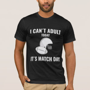 I Can’t Adult Today, It’s Match Day Football T-Shirt