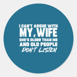 I Can’t Argue With My Wife She’s Older Than Me Mar Classic Round Sticker