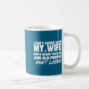 I Can’t Argue With My Wife She’s Older Than Me Mar Coffee Mug