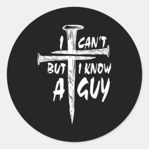 I Can’t But I Know A Guy–3 Nails Cross Christian F Classic Round Sticker